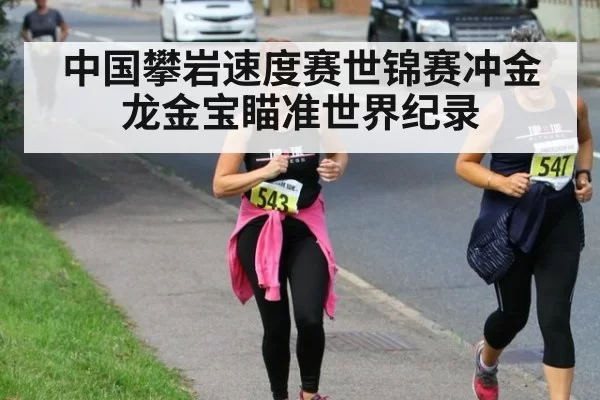 中国攀岩速度赛世锦赛冲金 龙金宝瞄准世界纪录